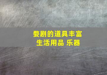 婺剧的道具丰富 生活用品 乐器